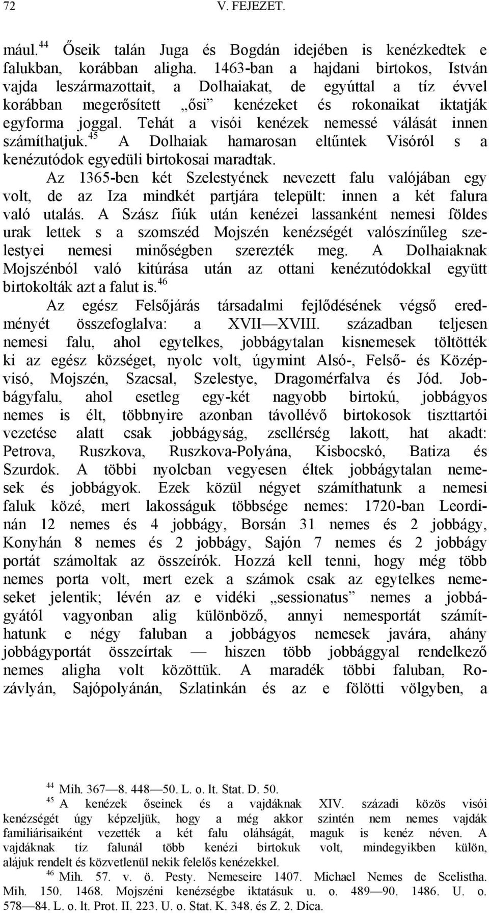 Tehát a visói kenézek nemessé válását innen számíthatjuk. 45 A Dolhaiak hamarosan eltűntek Visóról s a kenézutódok egyedüli birtokosai maradtak.