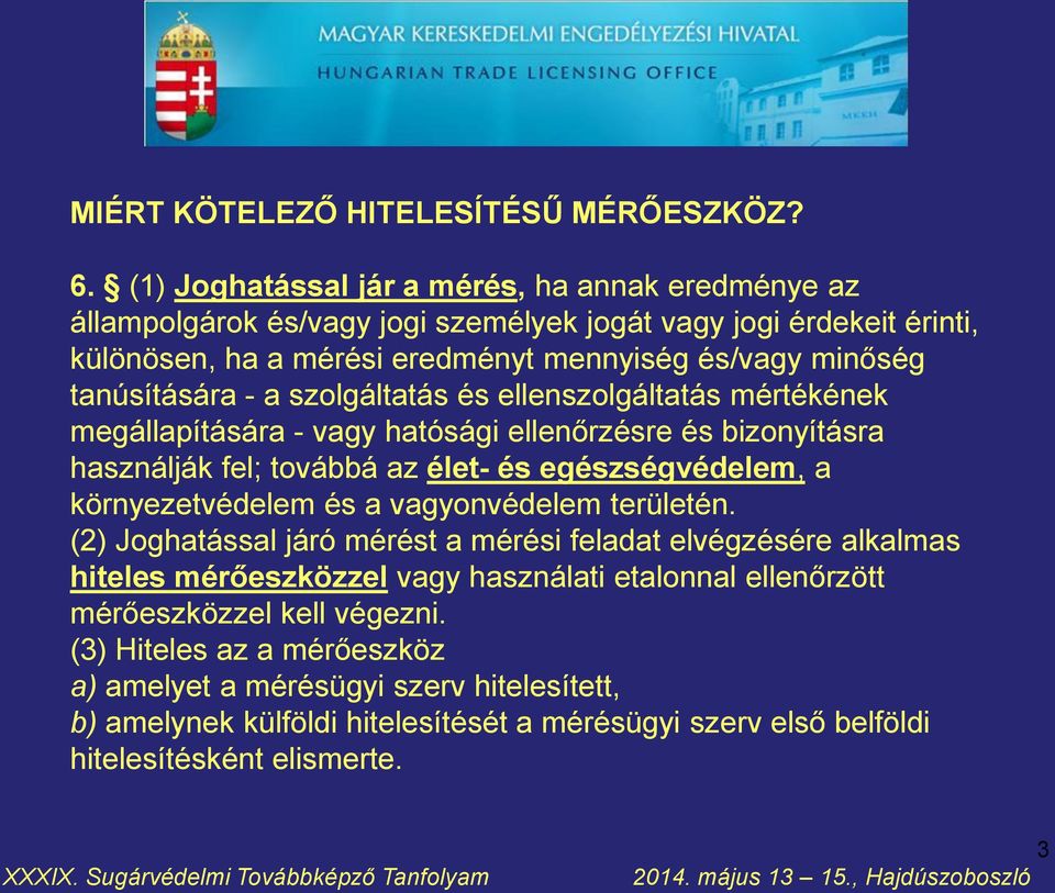 szolgáltatás és ellenszolgáltatás mértékének megállapítására - vagy hatósági ellenőrzésre és bizonyításra használják fel; továbbá az élet- és egészségvédelem, a környezetvédelem és a vagyonvédelem