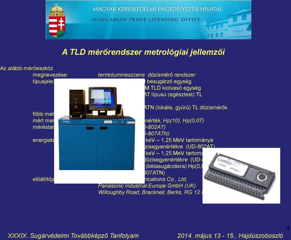 méréstartomány: 100 msv 3 Sv (UD-802AT) 100 msv 1 Sv (UD-807ATN) energiatartomány: a fotonsugárzás 16 kev 1,25 MeV tartománya Hp(10) személyi dózisegyenértékre (UD-802AT) a fotonsugárzás 16 kev 1,25