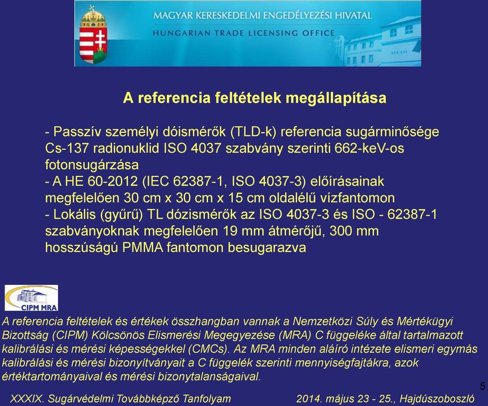 mm hosszúságú PMMA fantomon besugarazva A referencia feltételek és értékek összhangban vannak a Nemzetközi Súly és Mértékügyi Bizottság (CIPM) Kölcsönös Elismerési Megegyezése (MRA) C függeléke által