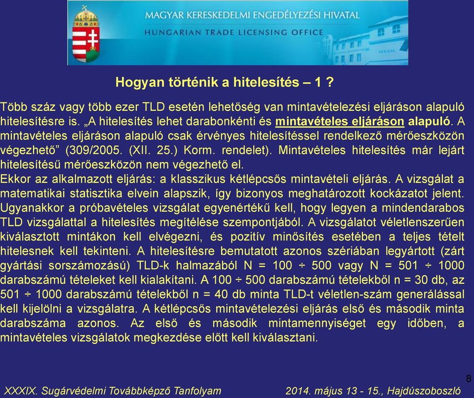 rendelet). Mintavételes hitelesítés már lejárt hitelesítésű mérőeszközön nem végezhető el. Ekkor az alkalmazott eljárás: a klasszikus kétlépcsős mintavételi eljárás.