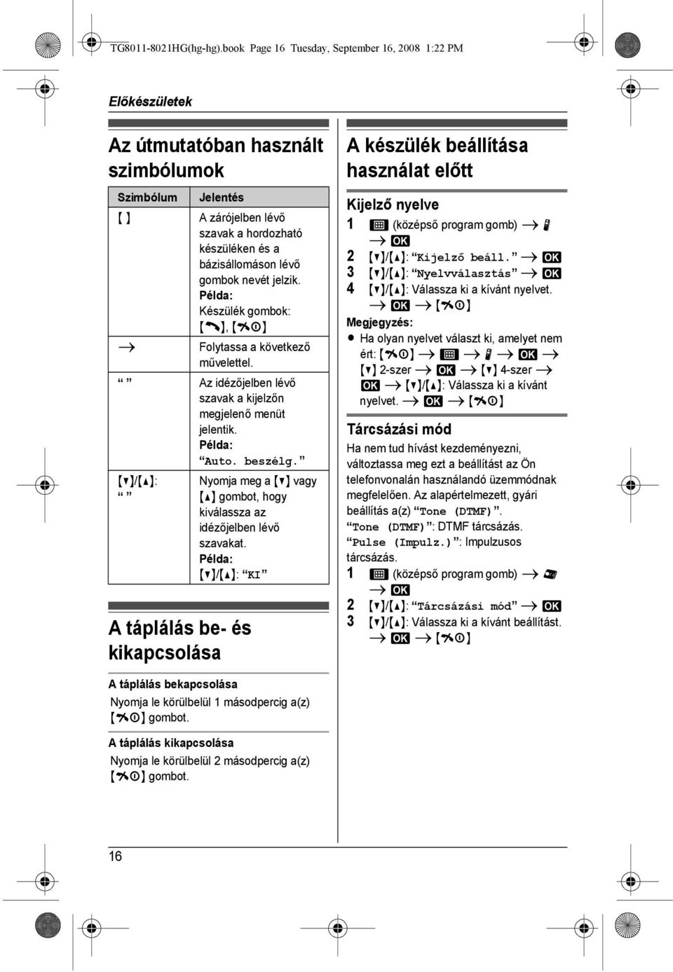 gombok nevét jelzik. Példa: Készülék gombok: {C}, {ih} i Folytassa a következő művelettel. Az idézőjelben lévő szavak a kijelzőn megjelenő menüt jelentik. Példa: Auto. beszélg.