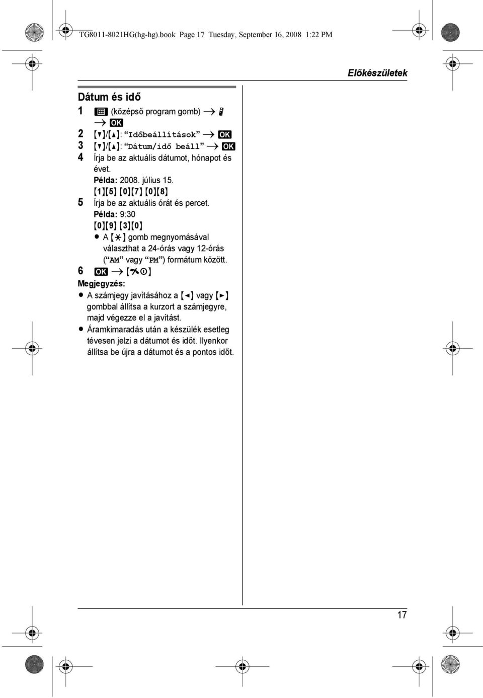 az aktuális dátumot, hónapot és évet. Példa: 2008. július 15. {1}{5} {0}{7} {0}{8} 5 Írja be az aktuális órát és percet.