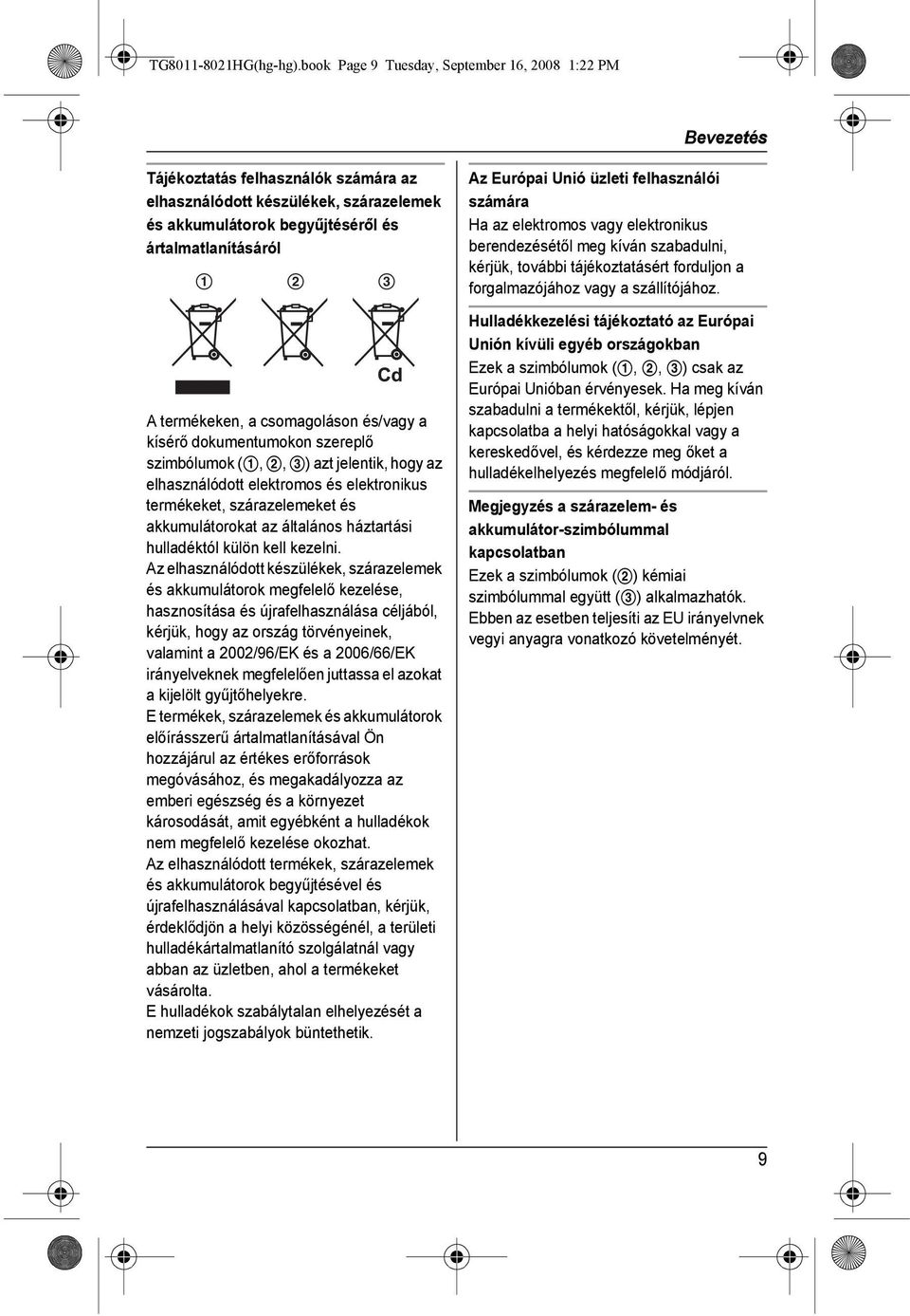 termékeken, a csomagoláson és/vagy a kísérő dokumentumokon szereplő szimbólumok (1, 2, 3) azt jelentik, hogy az elhasználódott elektromos és elektronikus termékeket, szárazelemeket és akkumulátorokat