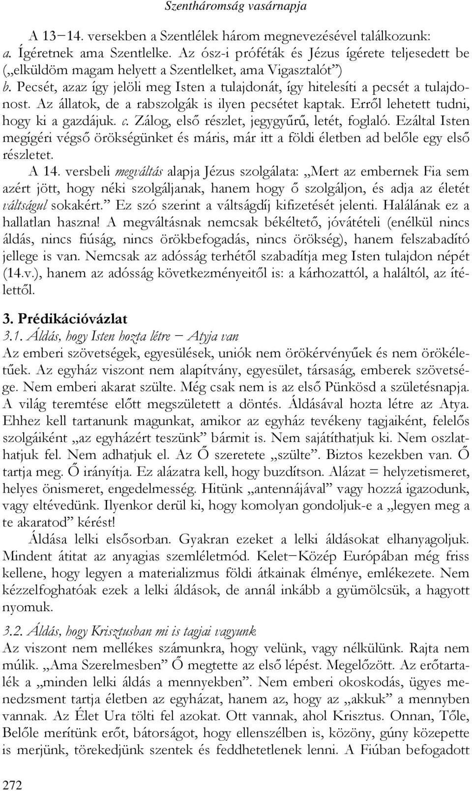 Az állatok, de a rabszolgák is ilyen pecsétet kaptak. Erről lehetett tudni, hogy ki a gazdájuk. c. Zálog, első részlet, jegygyűrű, letét, foglaló.