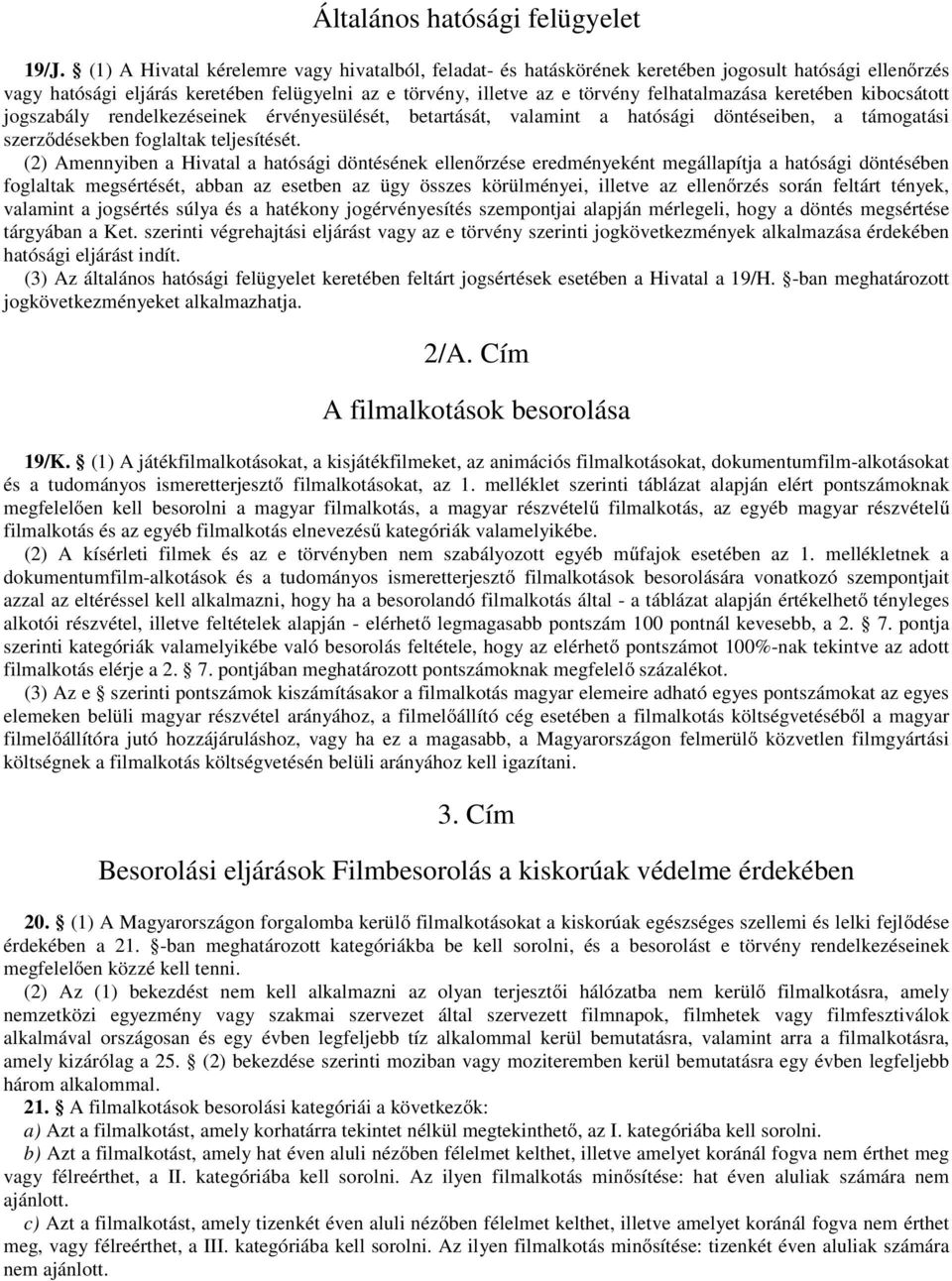 keretében kibocsátott jogszabály rendelkezéseinek érvényesülését, betartását, valamint a hatósági döntéseiben, a támogatási szerződésekben foglaltak teljesítését.