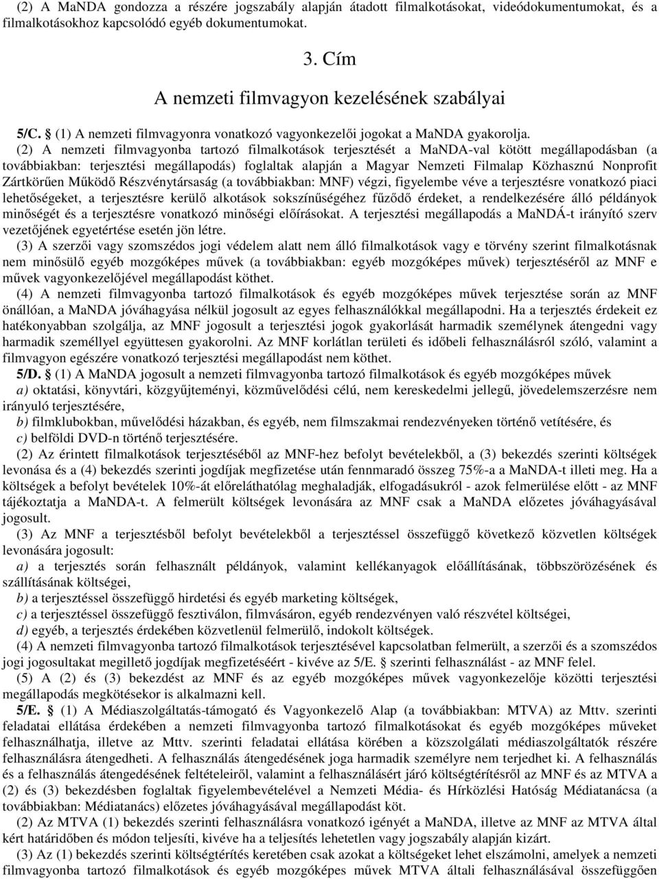 (2) A nemzeti filmvagyonba tartozó filmalkotások terjesztését a MaNDA-val kötött megállapodásban (a továbbiakban: terjesztési megállapodás) foglaltak alapján a Magyar Nemzeti Filmalap Közhasznú