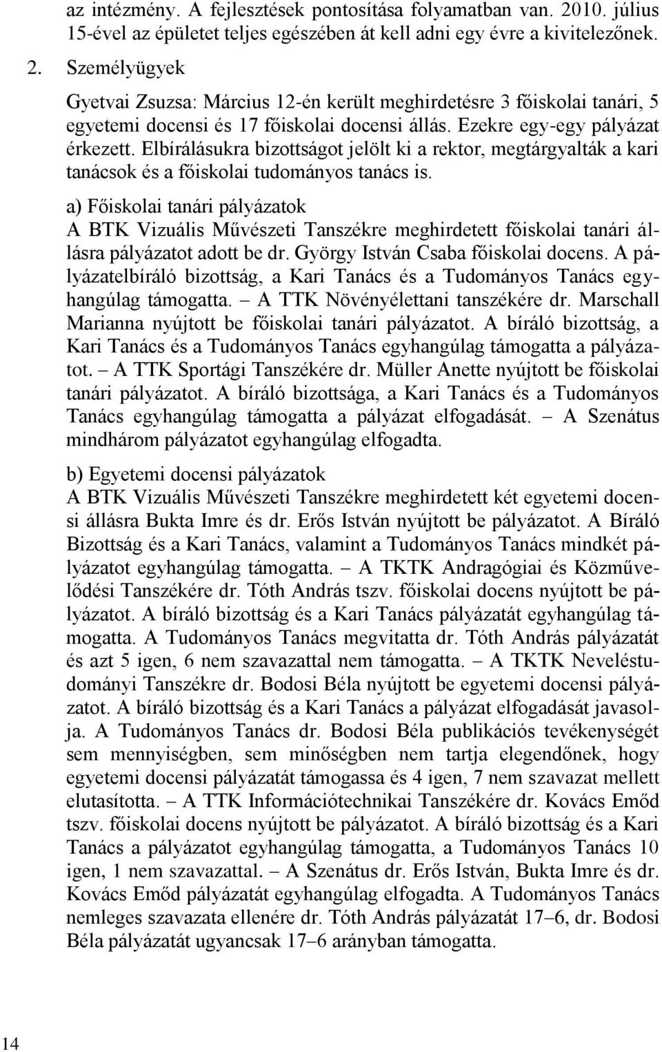 a) Főiskolai tanári pályázatok A BTK Vizuális Művészeti Tanszékre meghirdetett főiskolai tanári állásra pályázatot adott be dr. György István Csaba főiskolai docens.