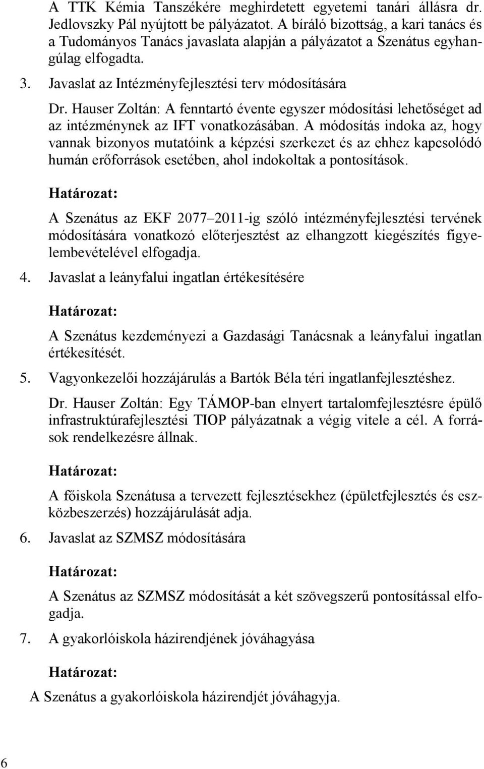 Hauser Zoltán: A fenntartó évente egyszer módosítási lehetőséget ad az intézménynek az IFT vonatkozásában.