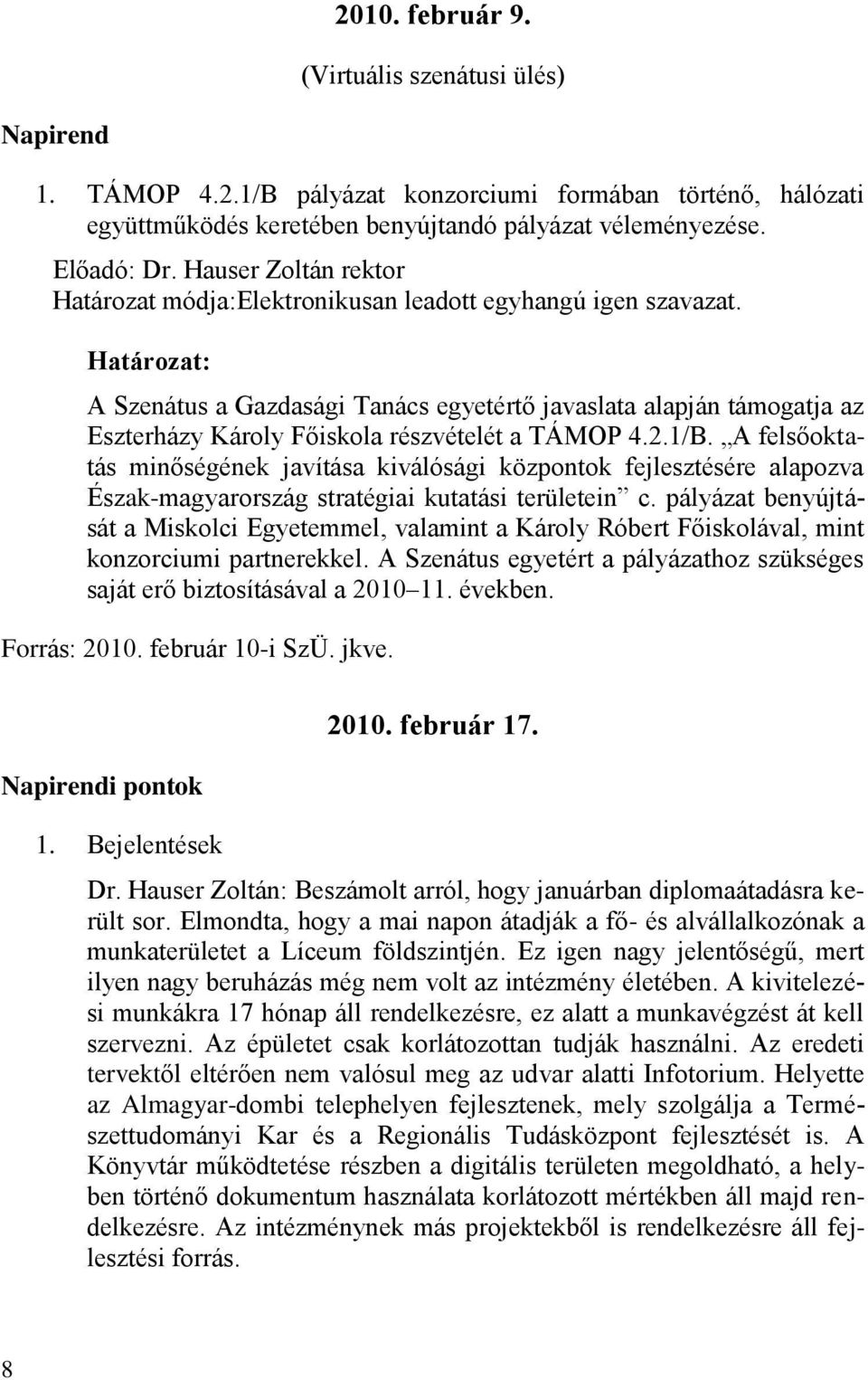 A Szenátus a Gazdasági Tanács egyetértő javaslata alapján támogatja az Eszterházy Károly Főiskola részvételét a TÁMOP 4.2.1/B.