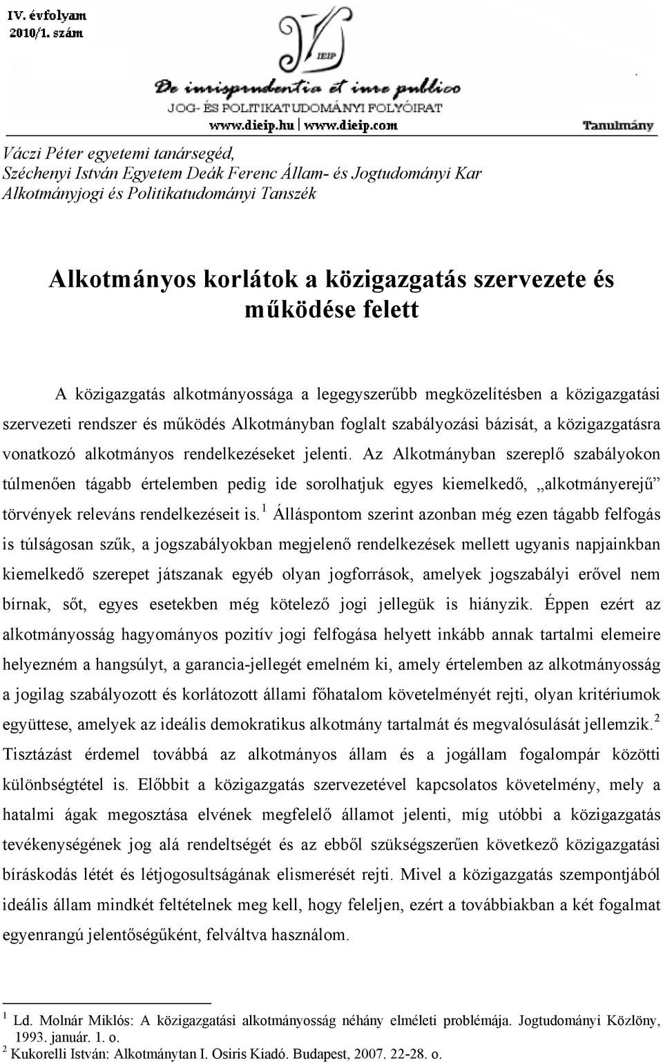 rendelkezéseket jelenti. Az Alkotmányban szereplő szabályokon túlmenően tágabb értelemben pedig ide sorolhatjuk egyes kiemelkedő, alkotmányerejű törvények releváns rendelkezéseit is.