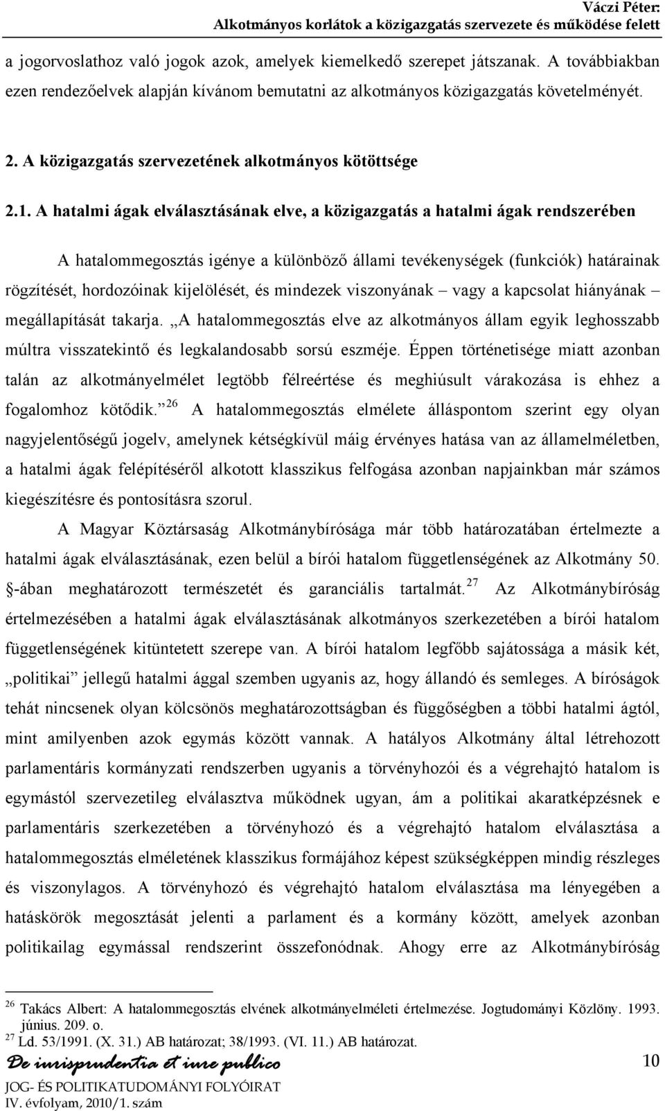 A hatalmi ágak elválasztásának elve, a közigazgatás a hatalmi ágak rendszerében A hatalommegosztás igénye a különböző állami tevékenységek (funkciók) határainak rögzítését, hordozóinak kijelölését,