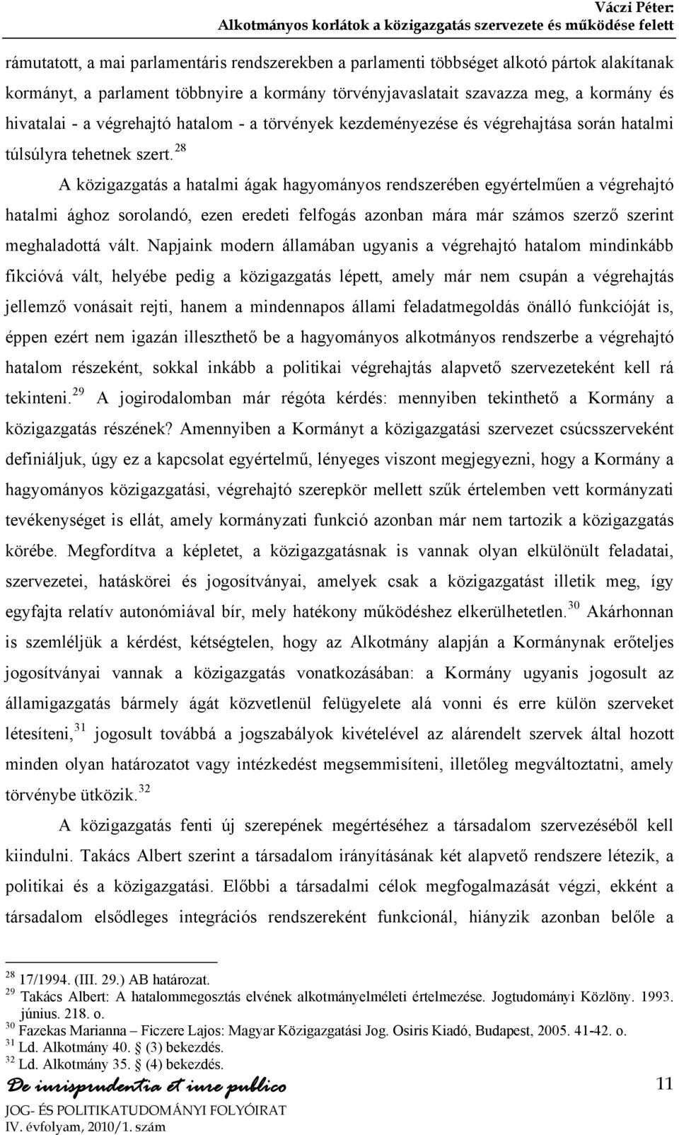 28 A közigazgatás a hatalmi ágak hagyományos rendszerében egyértelműen a végrehajtó hatalmi ághoz sorolandó, ezen eredeti felfogás azonban mára már számos szerző szerint meghaladottá vált.