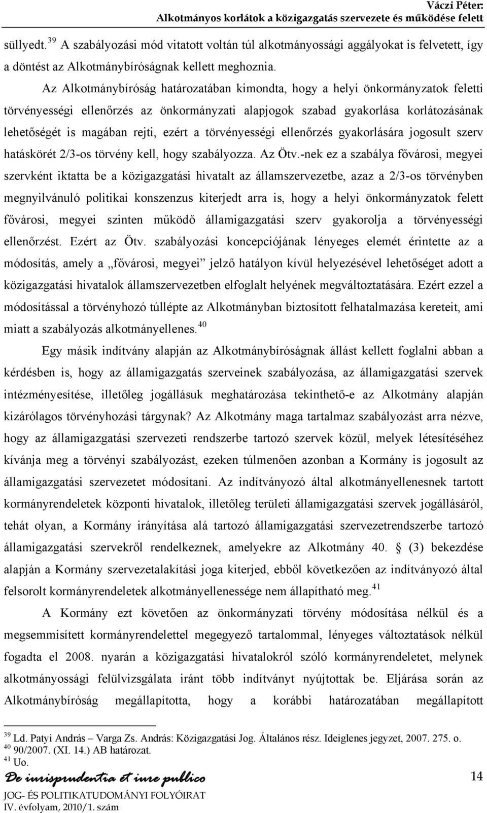 ezért a törvényességi ellenőrzés gyakorlására jogosult szerv hatáskörét 2/3-os törvény kell, hogy szabályozza. Az Ötv.