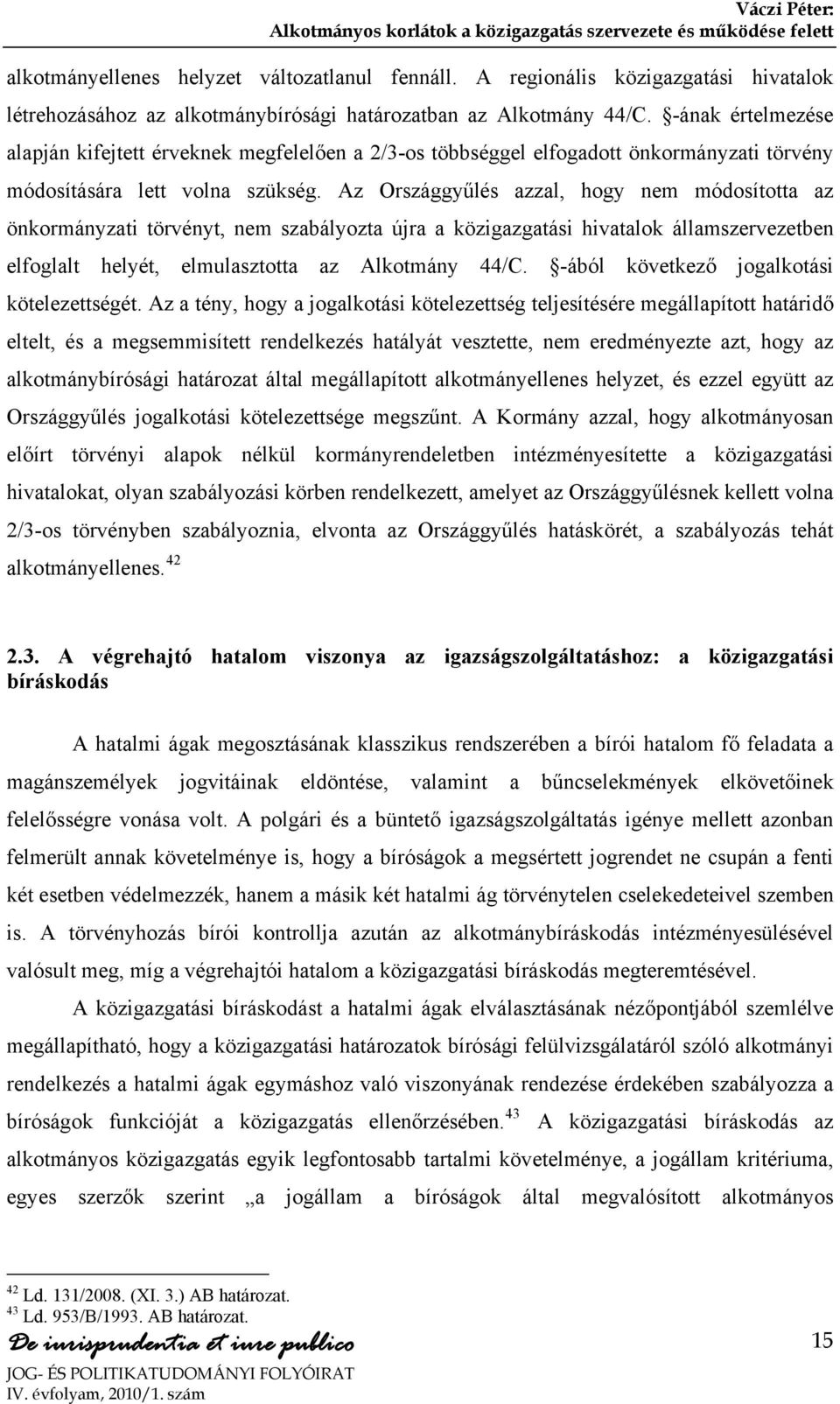 Az Országgyűlés azzal, hogy nem módosította az önkormányzati törvényt, nem szabályozta újra a közigazgatási hivatalok államszervezetben elfoglalt helyét, elmulasztotta az Alkotmány 44/C.