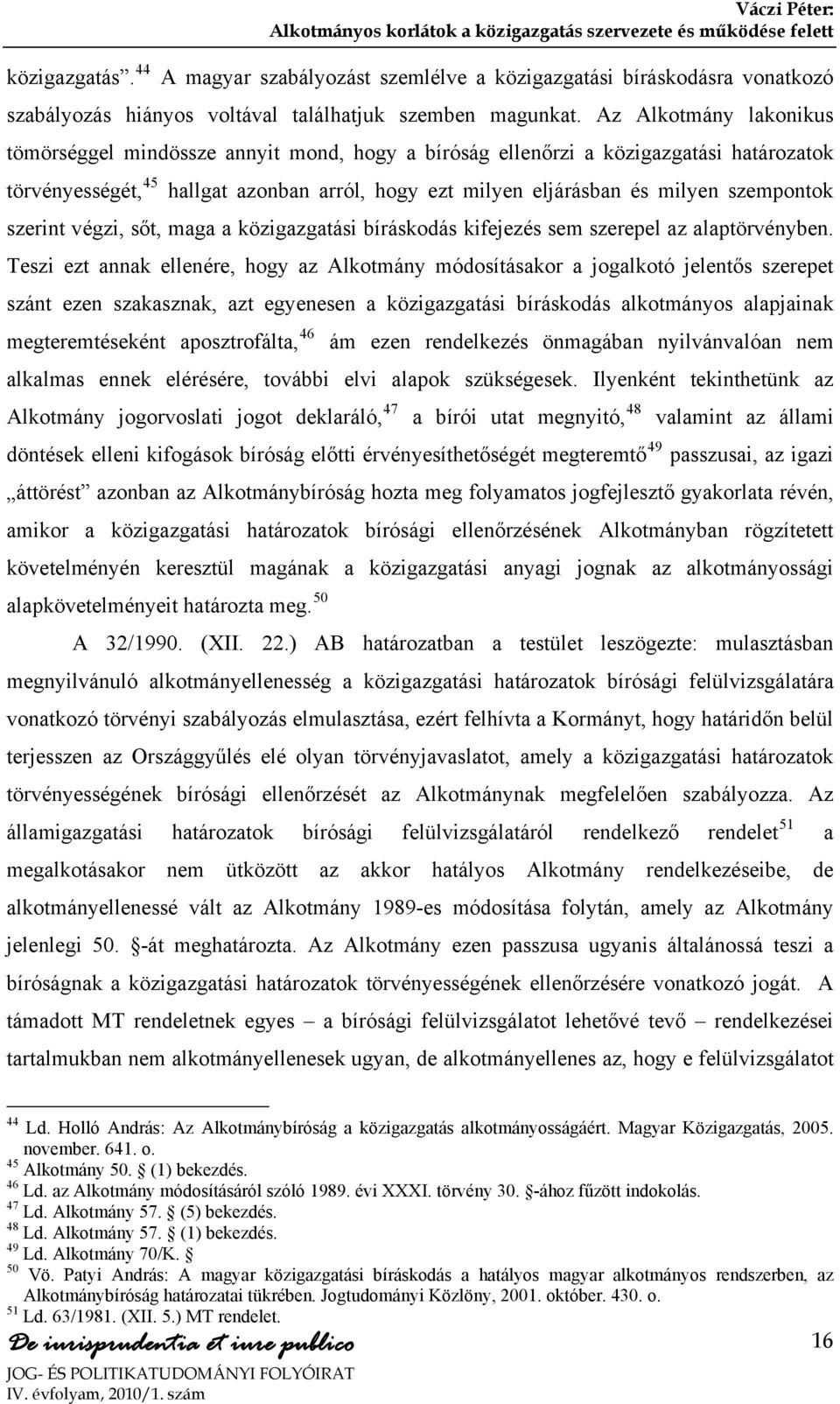 szempontok szerint végzi, sőt, maga a közigazgatási bíráskodás kifejezés sem szerepel az alaptörvényben.