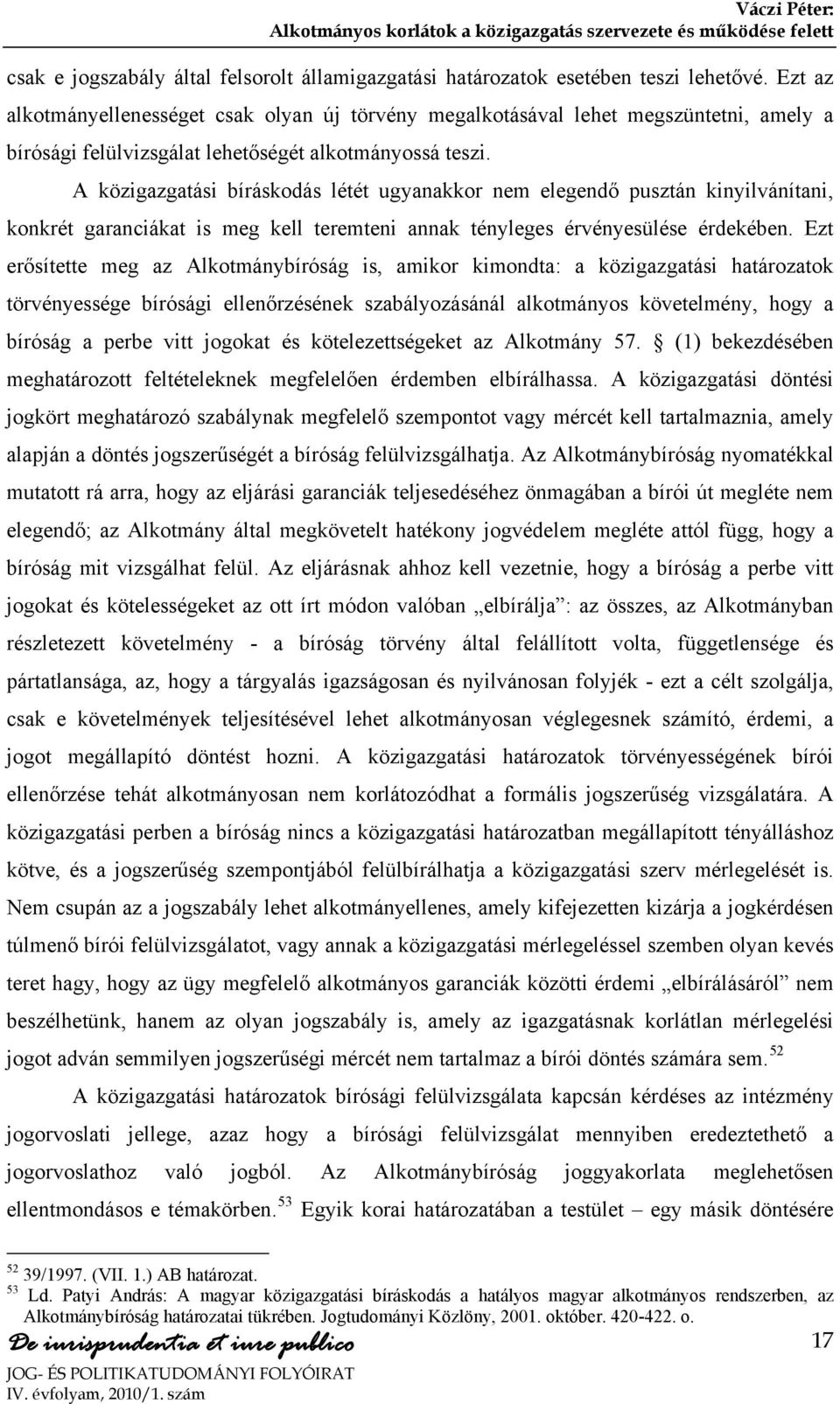 A közigazgatási bíráskodás létét ugyanakkor nem elegendő pusztán kinyilvánítani, konkrét garanciákat is meg kell teremteni annak tényleges érvényesülése érdekében.