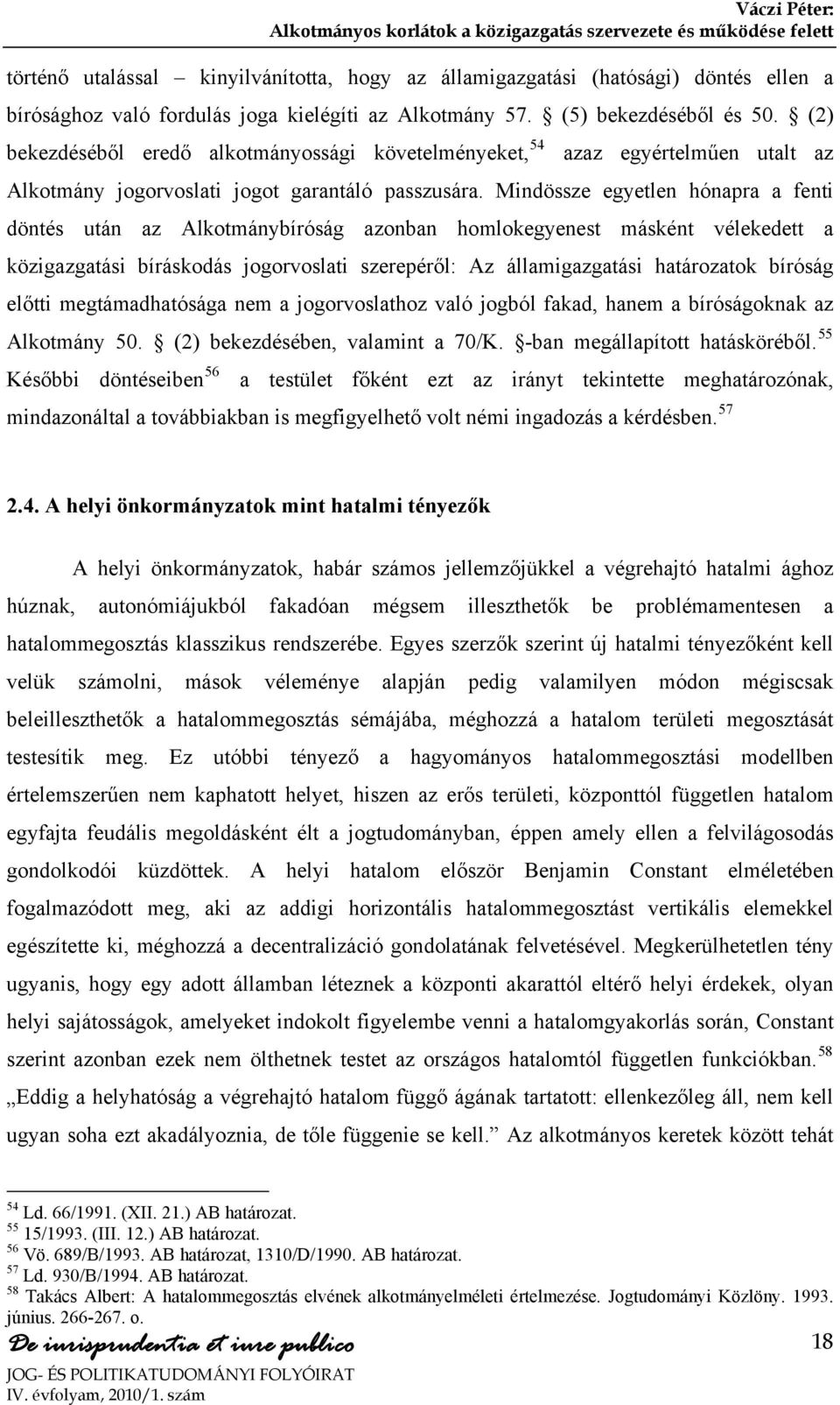 Mindössze egyetlen hónapra a fenti döntés után az Alkotmánybíróság azonban homlokegyenest másként vélekedett a közigazgatási bíráskodás jogorvoslati szerepéről: Az államigazgatási határozatok bíróság