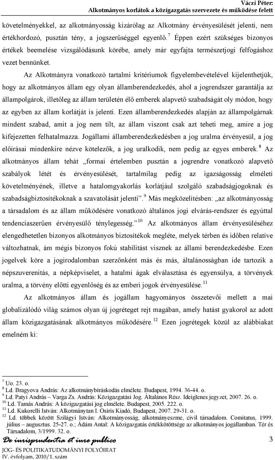 Az Alkotmányra vonatkozó tartalmi kritériumok figyelembevételével kijelenthetjük, hogy az alkotmányos állam egy olyan államberendezkedés, ahol a jogrendszer garantálja az állampolgárok, illetőleg az