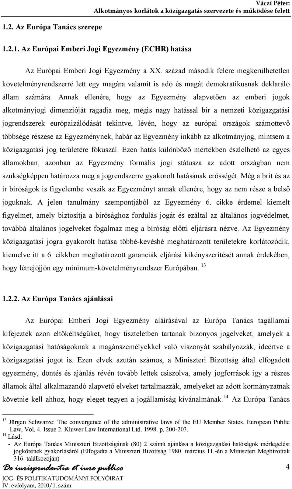 Annak ellenére, hogy az Egyezmény alapvetően az emberi jogok alkotmányjogi dimenzióját ragadja meg, mégis nagy hatással bír a nemzeti közigazgatási jogrendszerek európaizálódását tekintve, lévén,