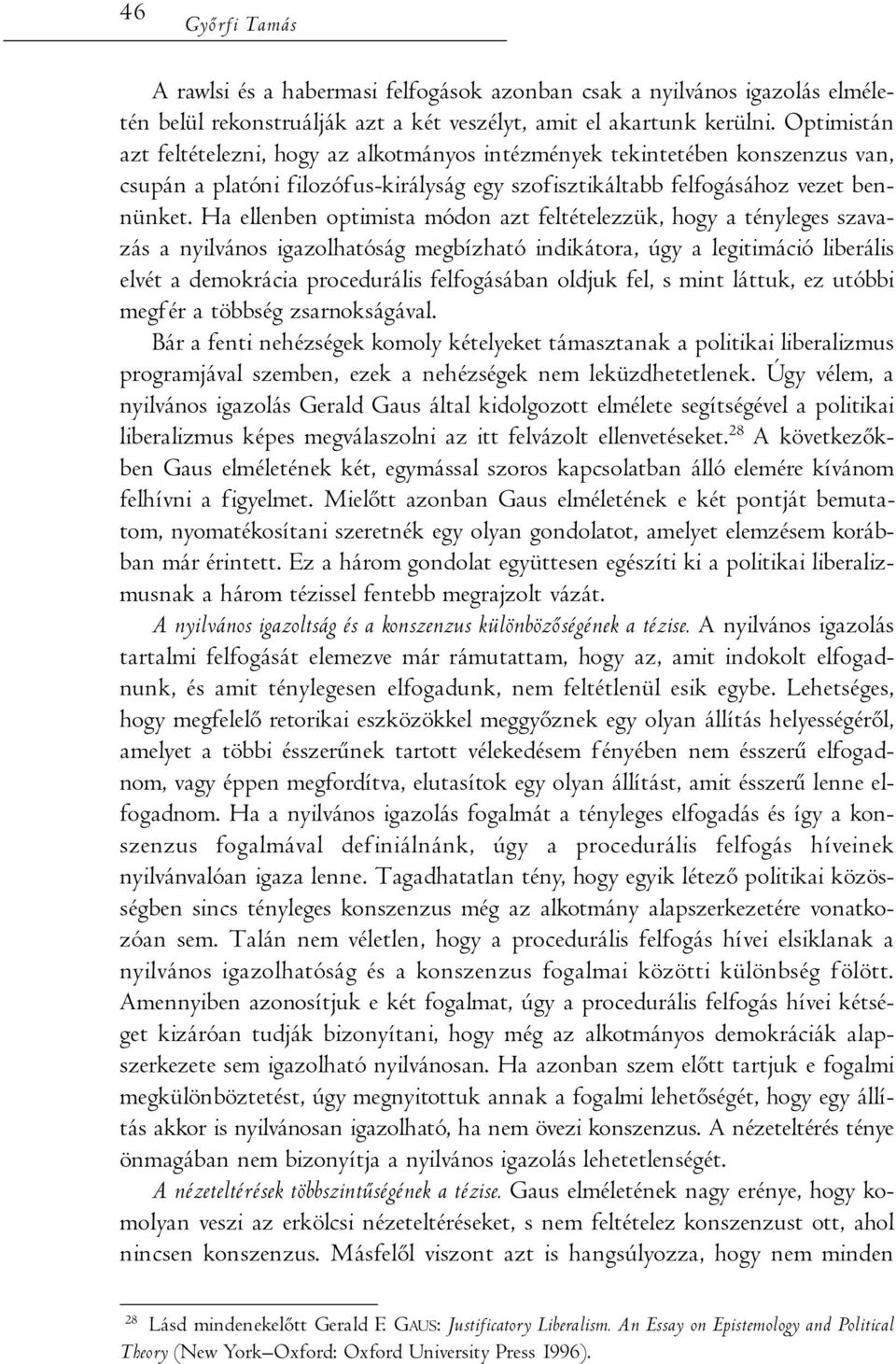 Ha ellenben optimista módon azt feltételezzük, hogy a tényleges szavazás a nyilvános igazolhatóság megbízható indikátora, úgy a legitimáció liberális elvét a demokrácia procedurális felfogásában