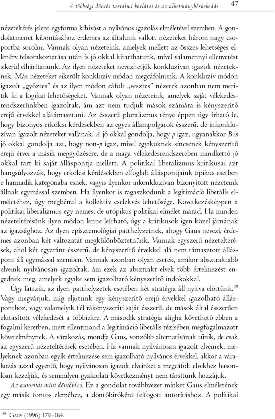 Vannak olyan nézeteink, amelyek mellett az összes lehetséges ellenérv felsorakoztatása után is jó okkal kitarthatunk, mivel valamennyi ellenvetést sikerül elhárítanunk.