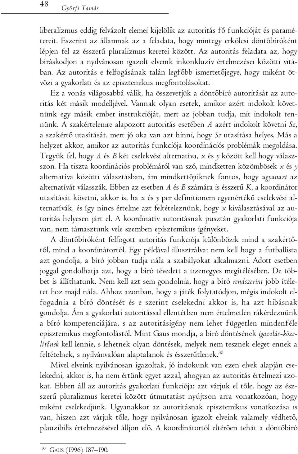 Az autoritás feladata az, hogy bíráskodjon a nyilvánosan igazolt elveink inkonkluzív értelmezései közötti vitában.