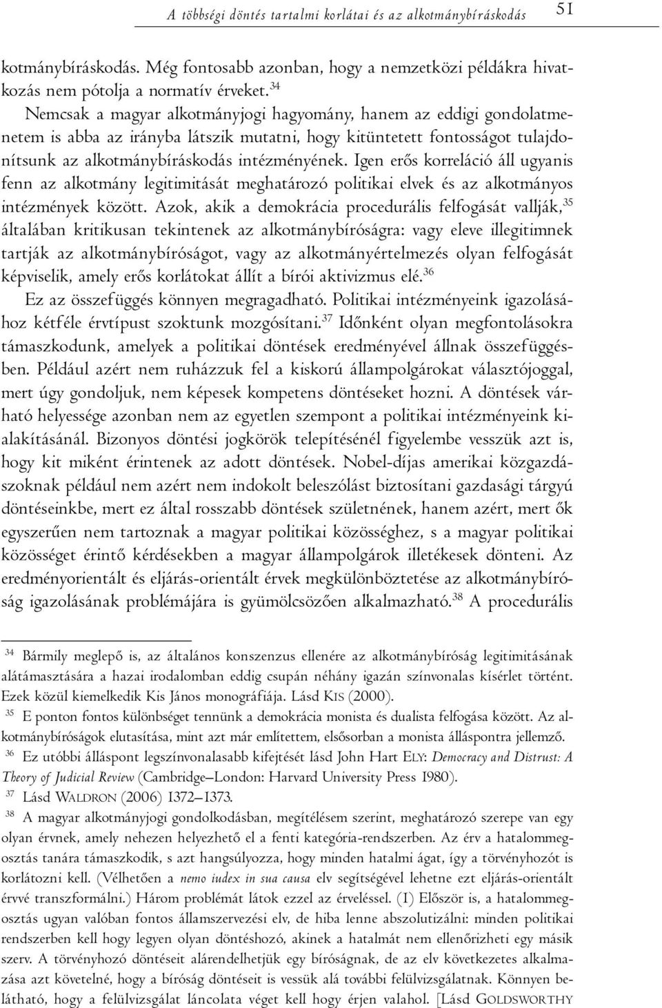 Igen erős korreláció áll ugyanis fenn az alkotmány legitimitását meghatározó politikai elvek és az alkotmányos intézmények között.