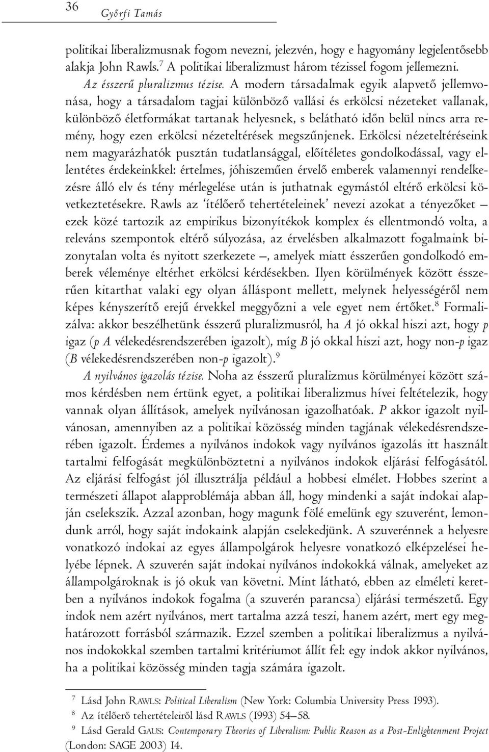 A modern társadalmak egyik alapvető jellemvonása, hogy a társadalom tagjai különböző vallási és erkölcsi nézeteket vallanak, különböző életformákat tartanak helyesnek, s belátható időn belül nincs