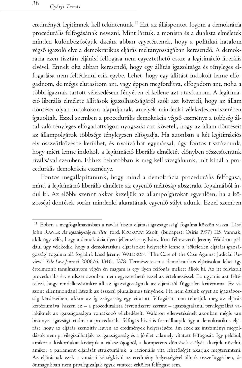 A demokrácia ezen tisztán eljárási felfogása nem egyeztethető össze a legitimáció liberális elvével.