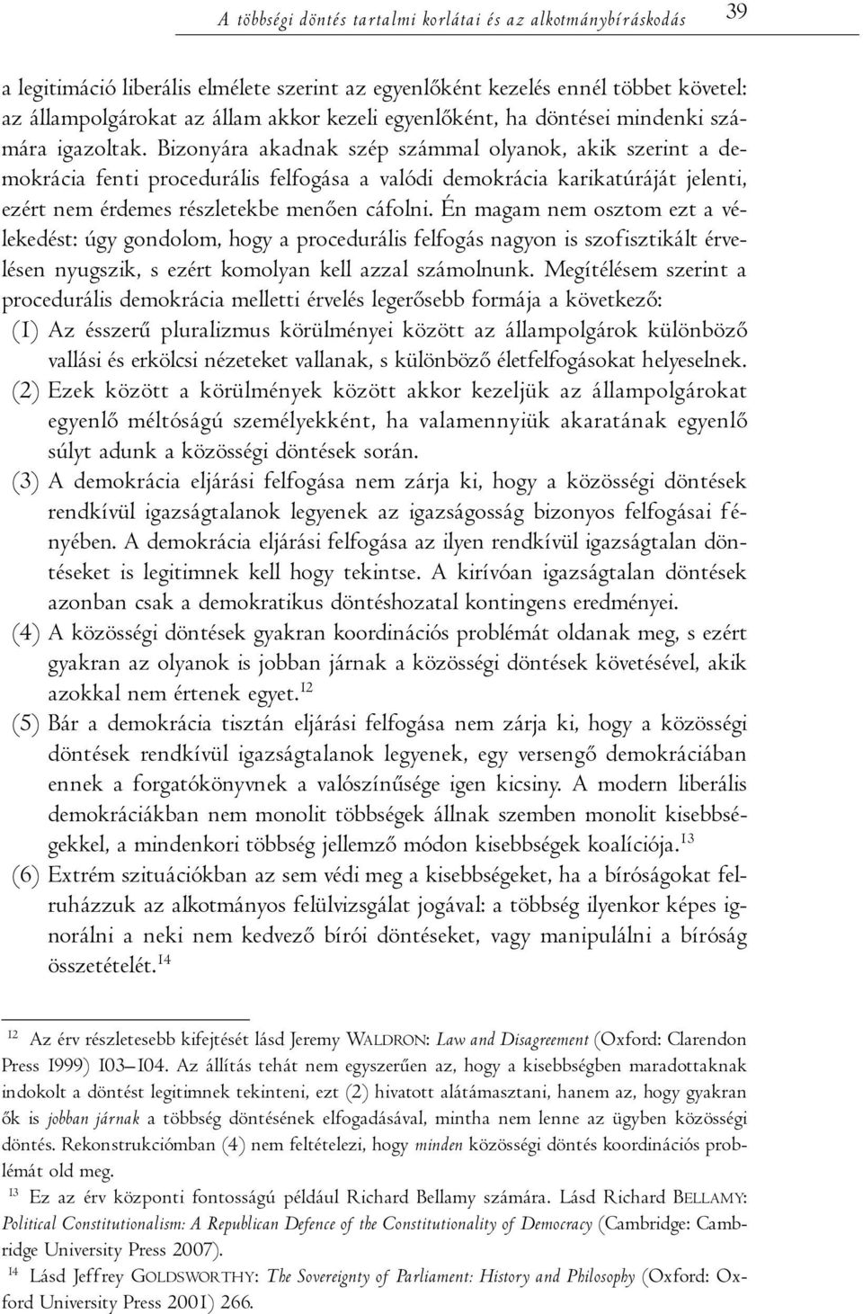 Bizonyára akadnak szép számmal olyanok, akik szerint a demokrácia fenti procedurális felfogása a valódi demokrácia karikatúráját jelenti, ezért nem érdemes részletekbe menően cáfolni.