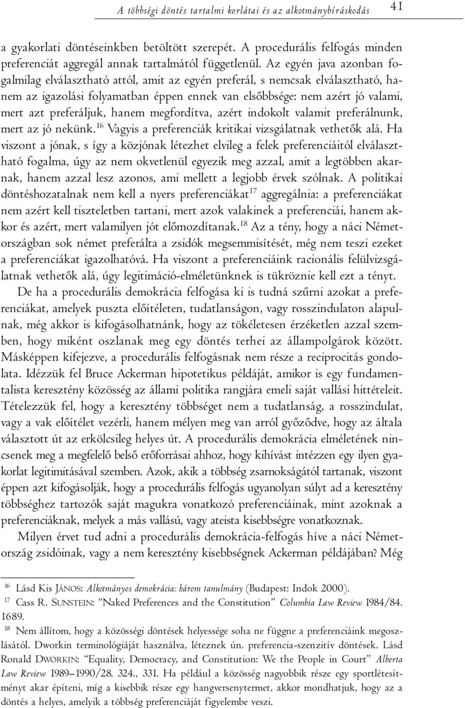 preferáljuk, hanem megfordítva, azért indokolt valamit preferálnunk, mert az jó nekünk. 16 Vagyis a preferenciák kritikai vizsgálatnak vethetők alá.