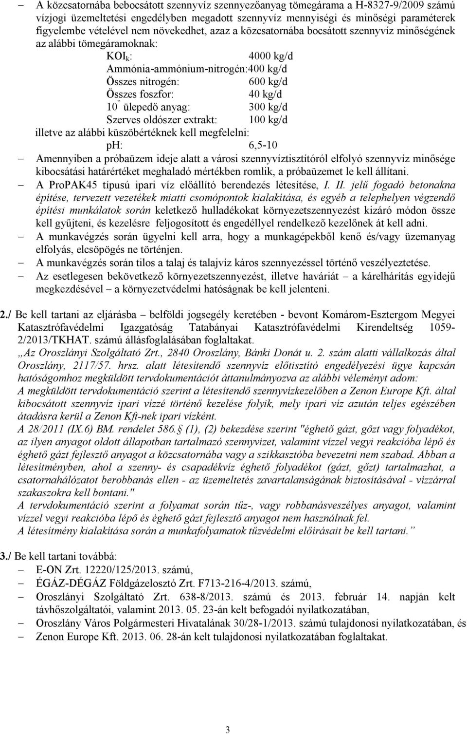 ülepedő anyag: 300 kg/d Szerves oldószer extrakt: 100 kg/d illetve az alábbi küszöbértéknek kell megfelelni: ph: 6,5-10 Amennyiben a próbaüzem ideje alatt a városi szennyvíztisztítóról elfolyó