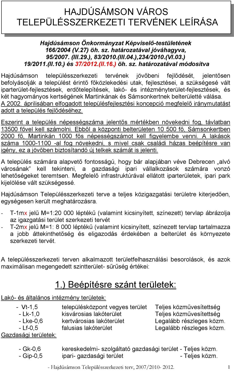 határozatával módosítva Hajdúsámson településszerkezeti tervének jövőbeni fejlődését, jelentősen befolyásolják a települést érintő főközlekedési utak, fejlesztései, a szükségesé vált