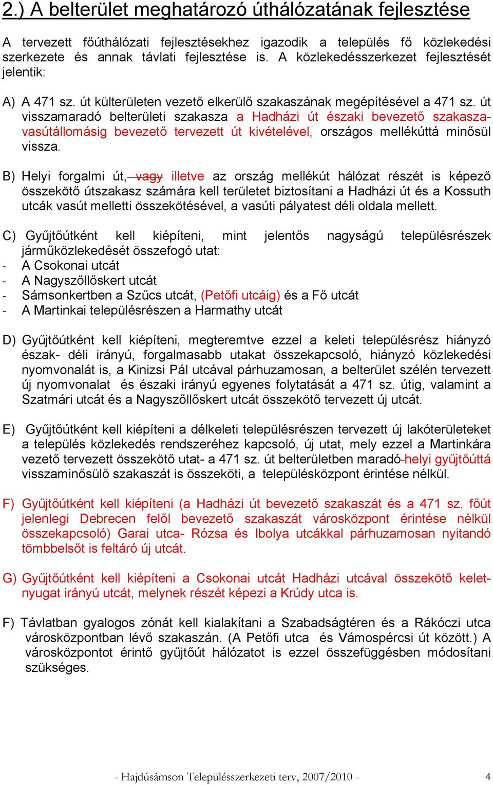 út visszamaradó belterületi szakasza a Hadházi út északi bevezető szakaszavasútállomásig bevezető tervezett út kivételével, országos mellékúttá minősül vissza.