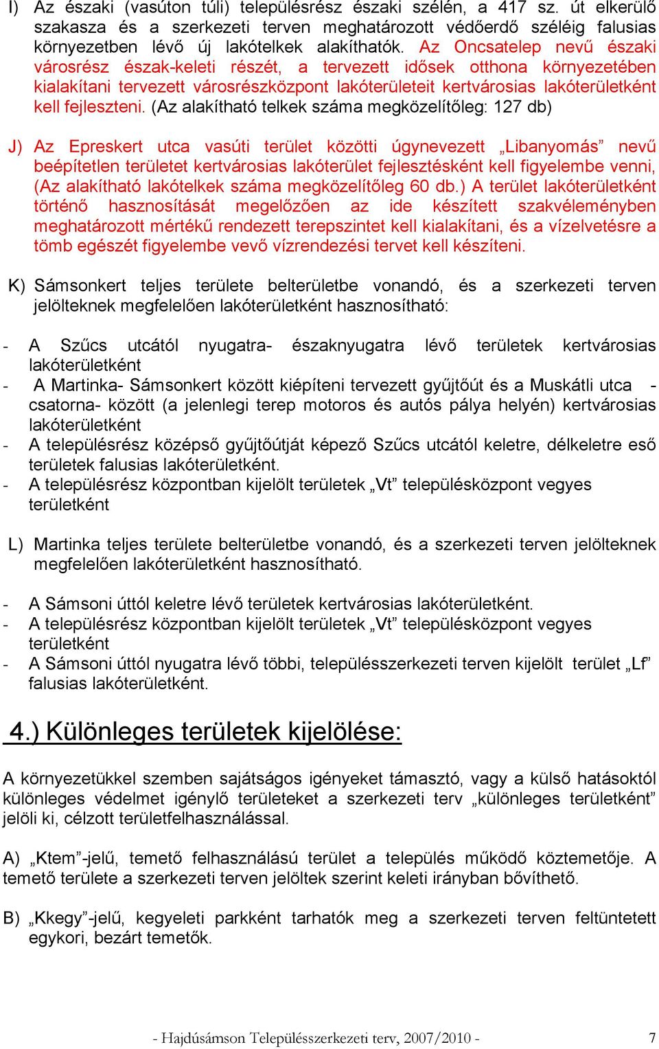 (Az alakítható telkek száma megközelítőleg: 127 db) J) Az Epreskert utca vasúti terület közötti úgynevezett Libanyomás nevű beépítetlen területet kertvárosias lakóterület fejlesztésként kell