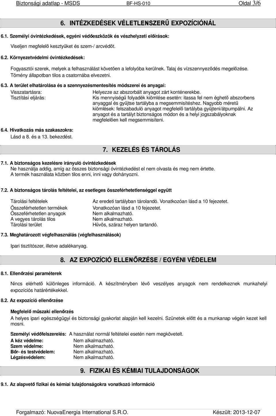 A terület elhatárolása és a szennyezésmentesítés módszerei és anyagai: Visszatartásra: Helyezze az abszorbált anyagot zárt konténerekbe.