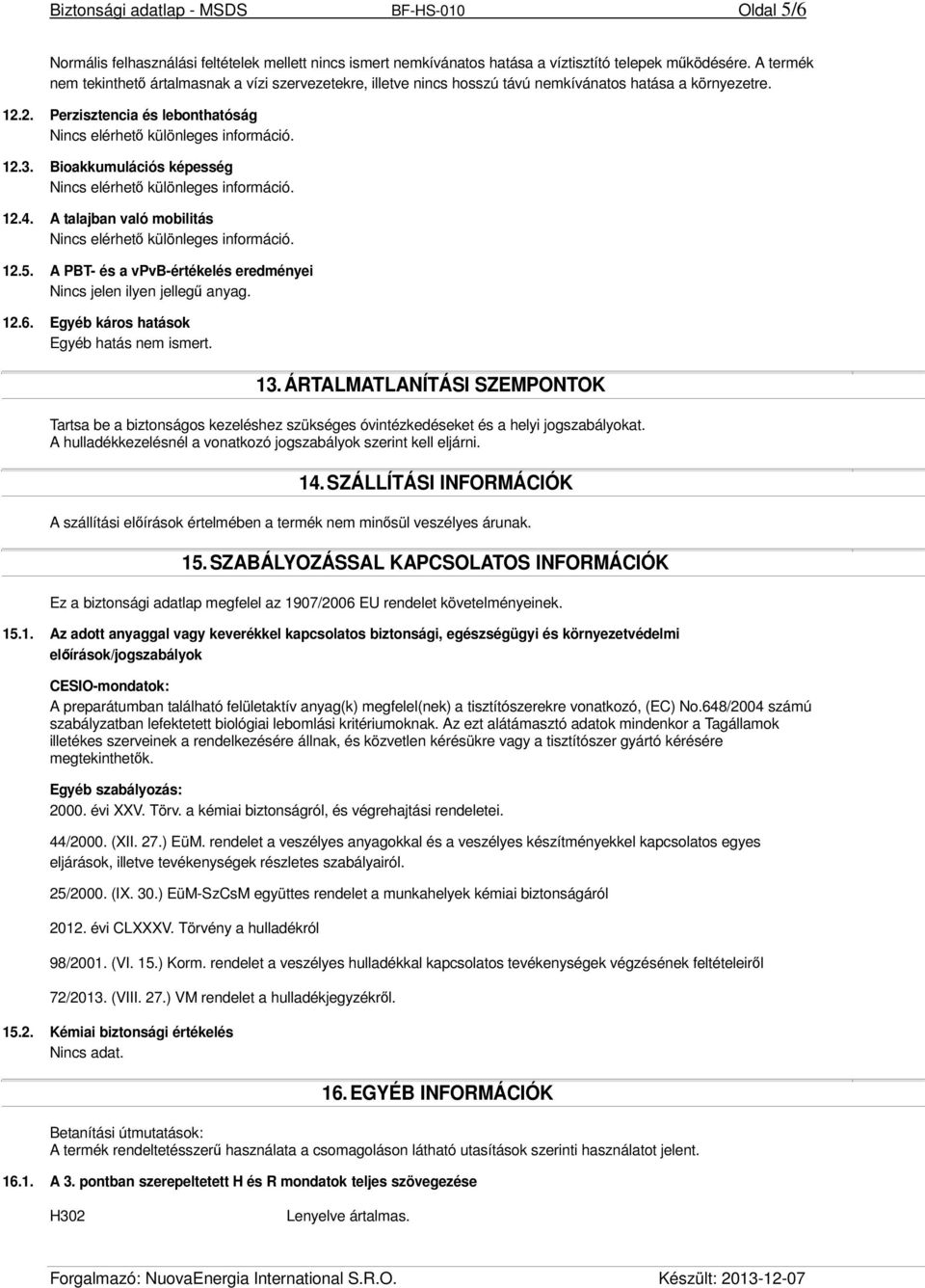 Bioakkumulációs képesség Nincs elérhető különleges információ. 12.4. A talajban való mobilitás Nincs elérhető különleges információ. 12.5.