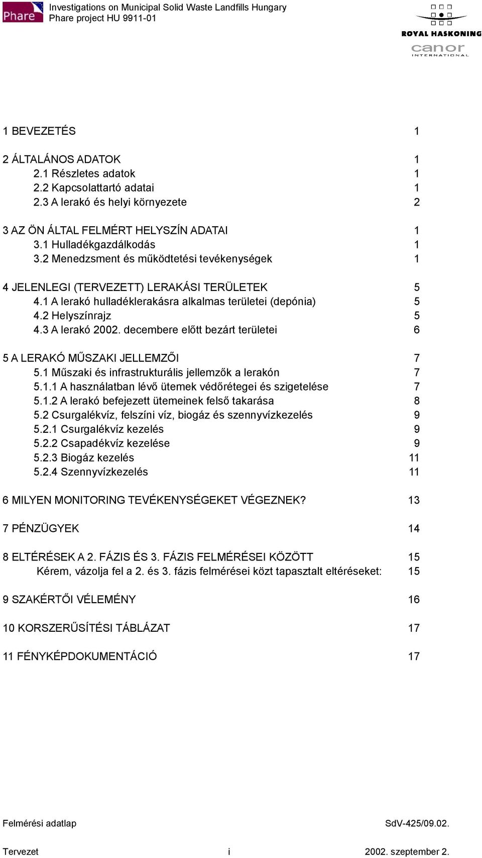 decembere előtt bezárt területei 6 5 A LERAKÓ MŰSZAKI JELLEMZŐI 7 5.1 Műszaki és infrastrukturális jellemzők a lerakón 7 5.1.1 A használatban lévő ütemek védőrétegei és szigetelése 7 5.1.2 A lerakó befejezett ütemeinek felső takarása 8 5.