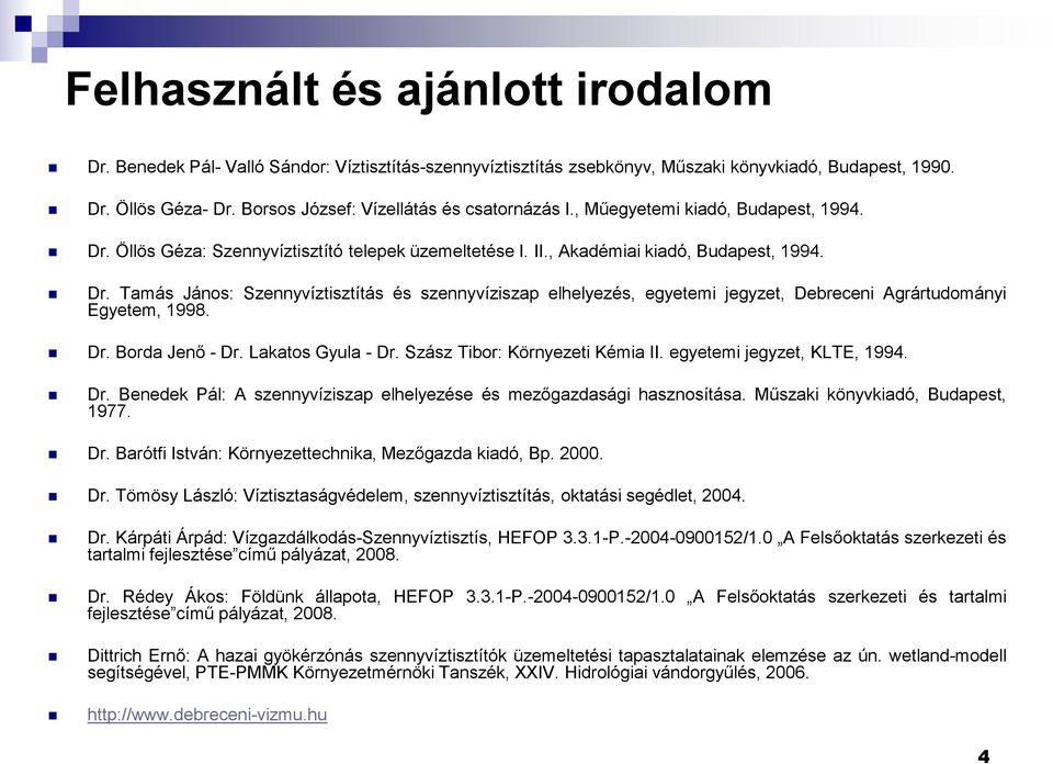 Öllös Géza: Szennyvíztisztító telepek üzemeltetése I. II., Akadémiai kiadó, Budapest, 1994. Dr.