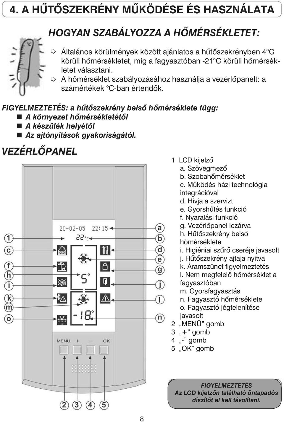 FIGYELMEZTETÉS: a hûtõszekrény belsõ hõmérséklete függ: A környezet hõmérsékletétõl A készülék helyétõl Az ajtónyitások gyakoriságától. VEZÉRLÕPANEL 1 LCD kijelzõ a. Szövegmezõ b. Szobahõmérséklet c.