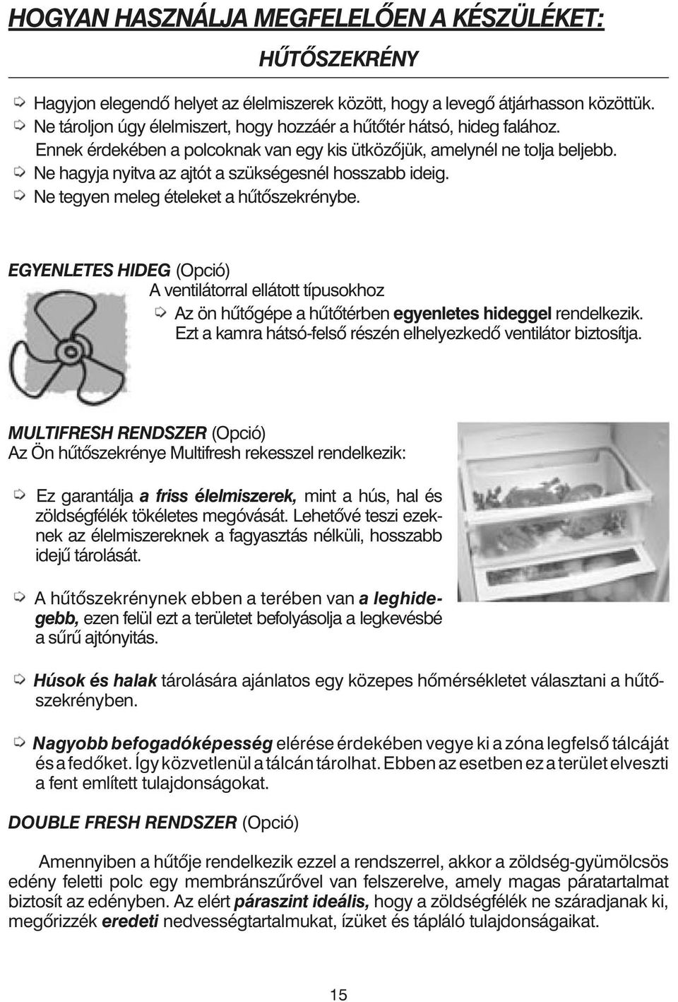 Ne hagyja nyitva az ajtót a szükségesnél hosszabb ideig. Ne tegyen meleg ételeket a hûtõszekrénybe.