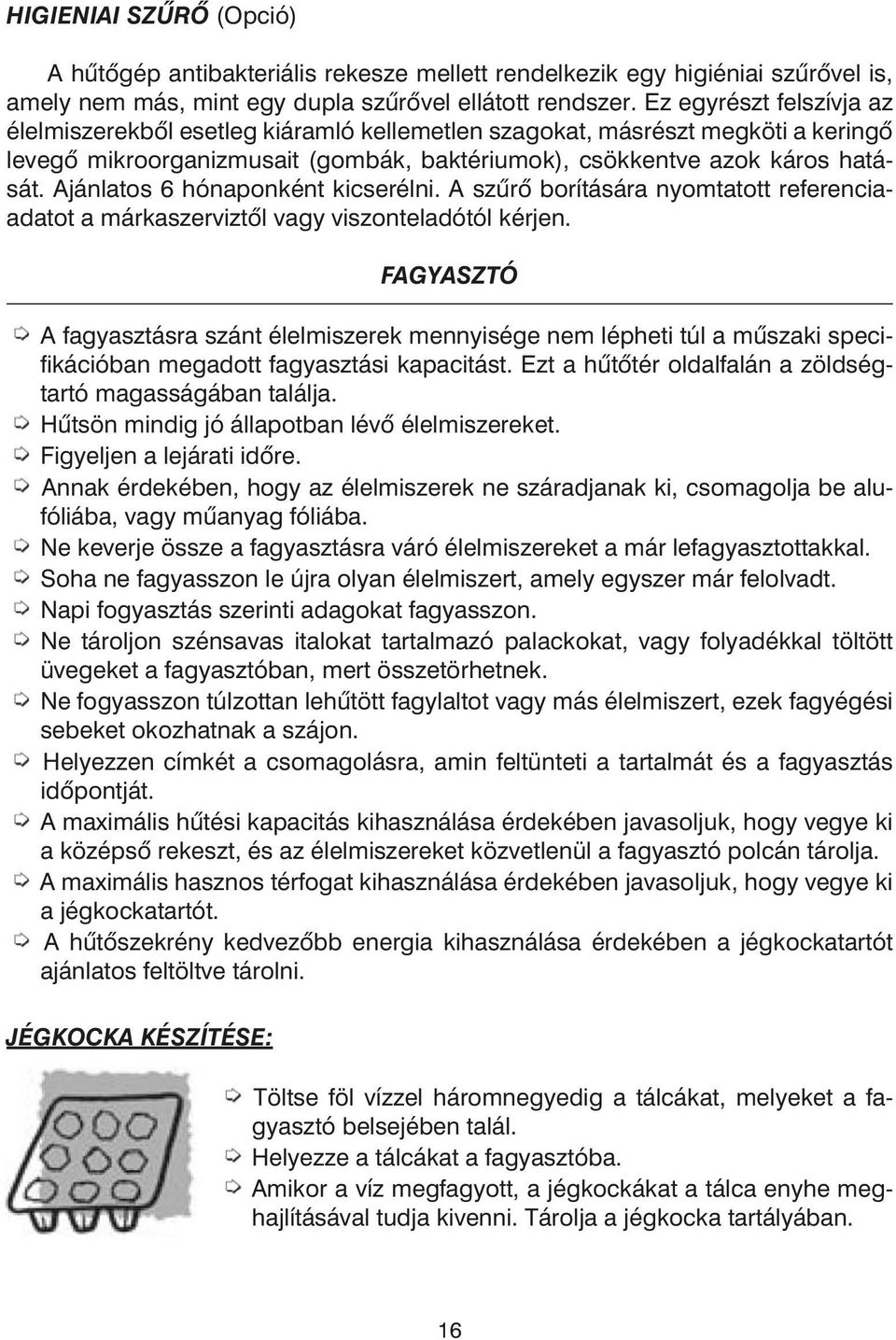 Ajánlatos 6 hónaponként kicserélni. A szûrõ borítására nyomtatott referenciaadatot a márkaszerviztõl vagy viszonteladótól kérjen.