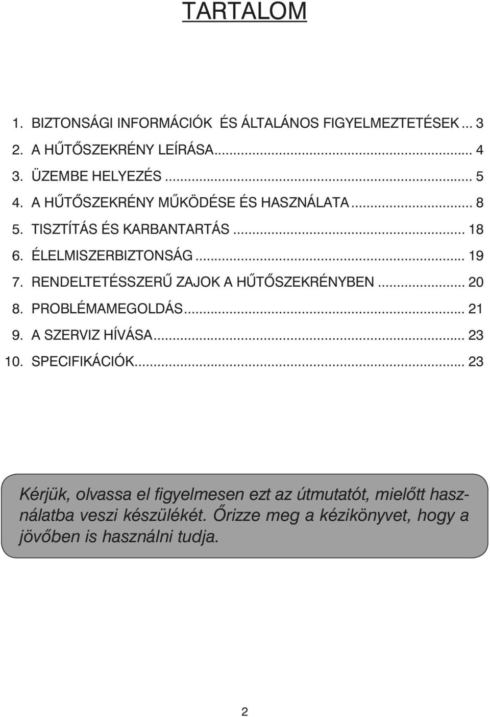 RENDELTETÉSSZERÛ ZAJOK A HÛTÕSZEKRÉNYBEN... 20 8. PROBLÉMAMEGOLDÁS... 21 9. A SZERVIZ HÍVÁSA... 23 10. SPECIFIKÁCIÓK.