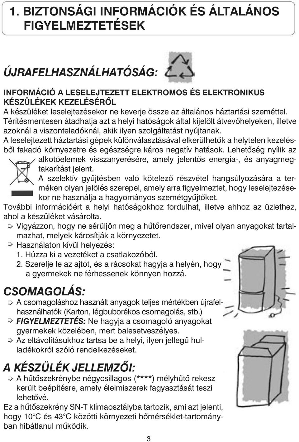 A leselejtezett háztartási gépek különválasztásával elkerülhetõk a helytelen kezelésbõl fakadó környezetre és egészségre káros negatív hatások.