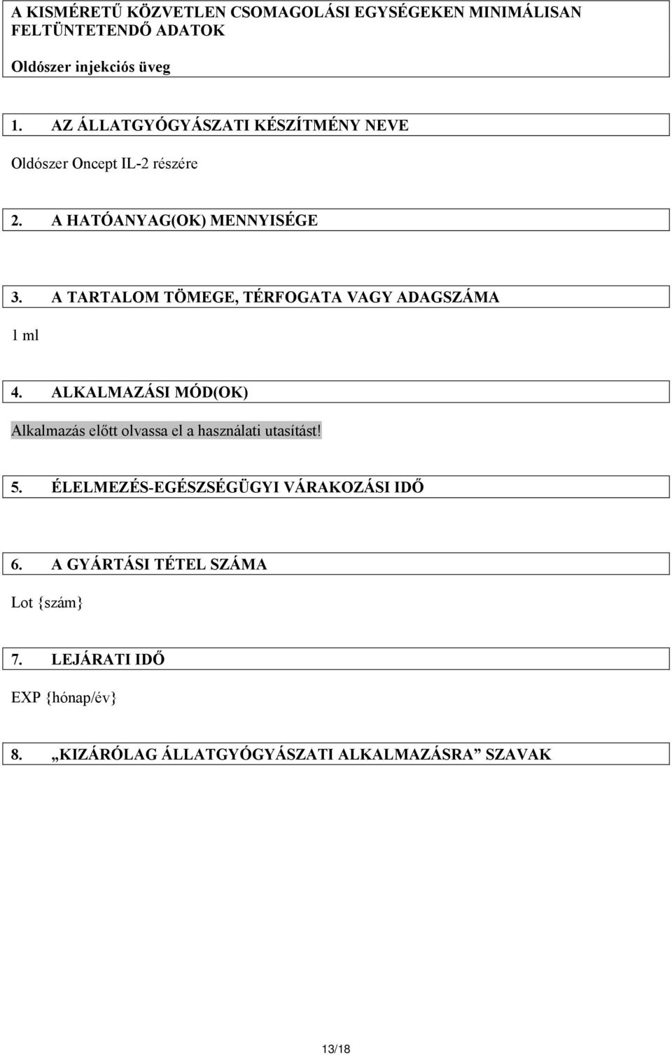 A TARTALOM TÖMEGE, TÉRFOGATA VAGY ADAGSZÁMA 1 ml 4. ALKALMAZÁSI MÓD(OK) Alkalmazás előtt olvassa el a használati utasítást!