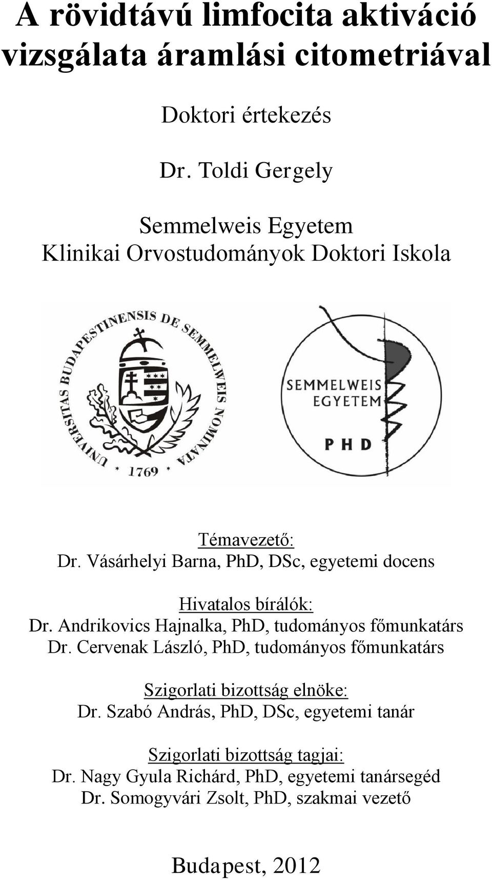 Vásárhelyi Barna, PhD, DSc, egyetemi docens Hivatalos bírálók: Dr. Andrikovics Hajnalka, PhD, tudományos főmunkatárs Dr.