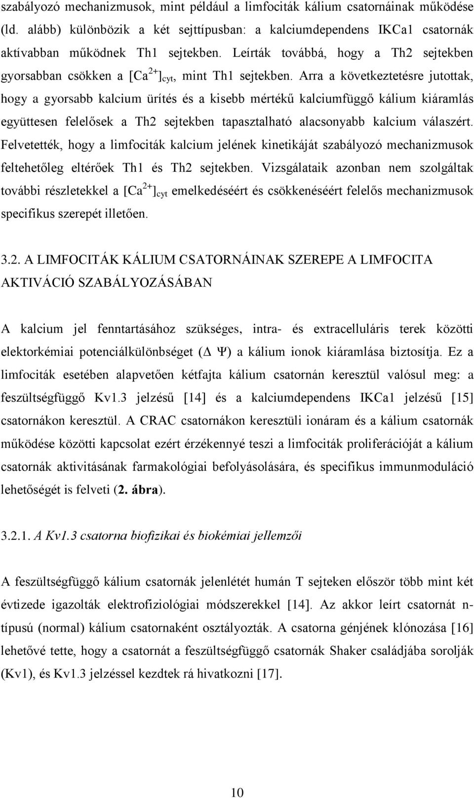 Arra a következtetésre jutottak, hogy a gyorsabb kalcium ürítés és a kisebb mértékű kalciumfüggő kálium kiáramlás együttesen felelősek a Th2 sejtekben tapasztalható alacsonyabb kalcium válaszért.