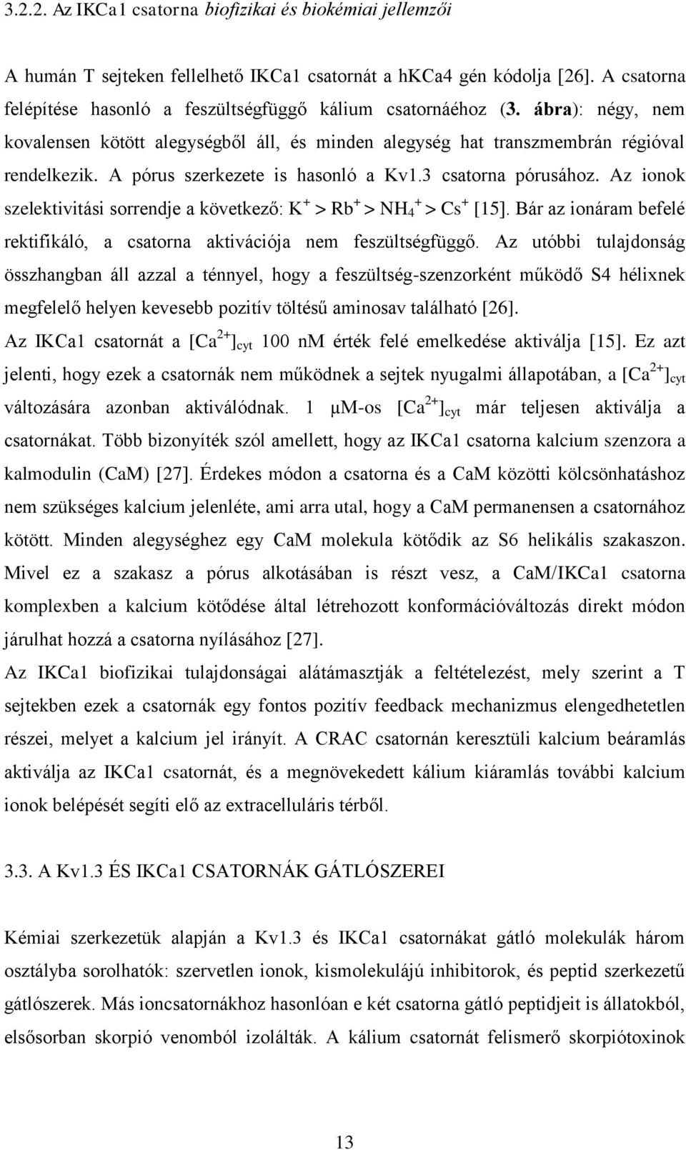 A pórus szerkezete is hasonló a Kv1.3 csatorna pórusához. Az ionok szelektivitási sorrendje a következő: K + > Rb + + > NH 4 > Cs + [15].