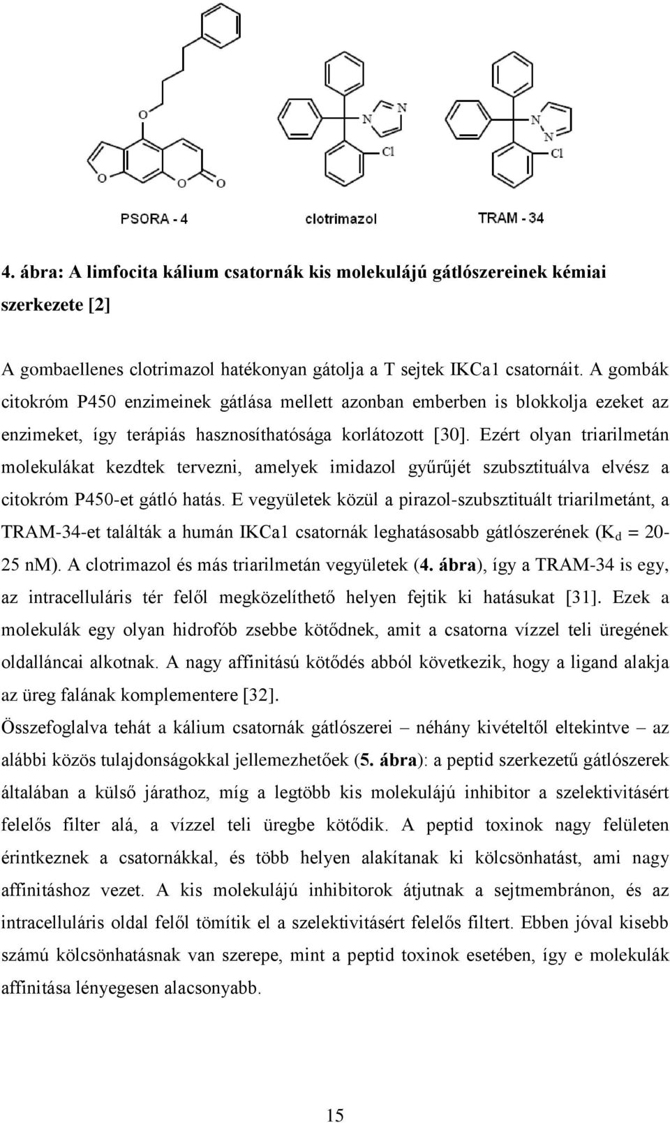 Ezért olyan triarilmetán molekulákat kezdtek tervezni, amelyek imidazol gyűrűjét szubsztituálva elvész a citokróm P450-et gátló hatás.